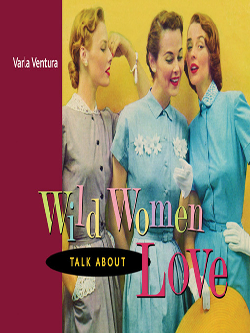 Title details for Wild Women Talk About Love by Varla Ventura - Available
